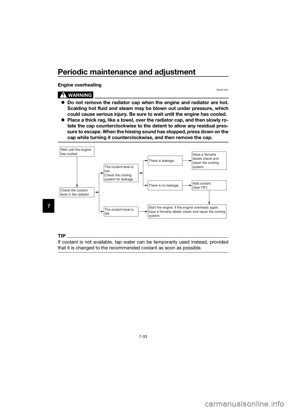 YAMAHA YZ85 2018  Owners Manual Periodic maintenance an d a djustment
7-33
7 En
gine overheatin g
WARNING
EWAT1041
Do not remove the ra diator cap when the en gine an d ra diator are hot.
Scal din g hot flui d an d steam may b e 
