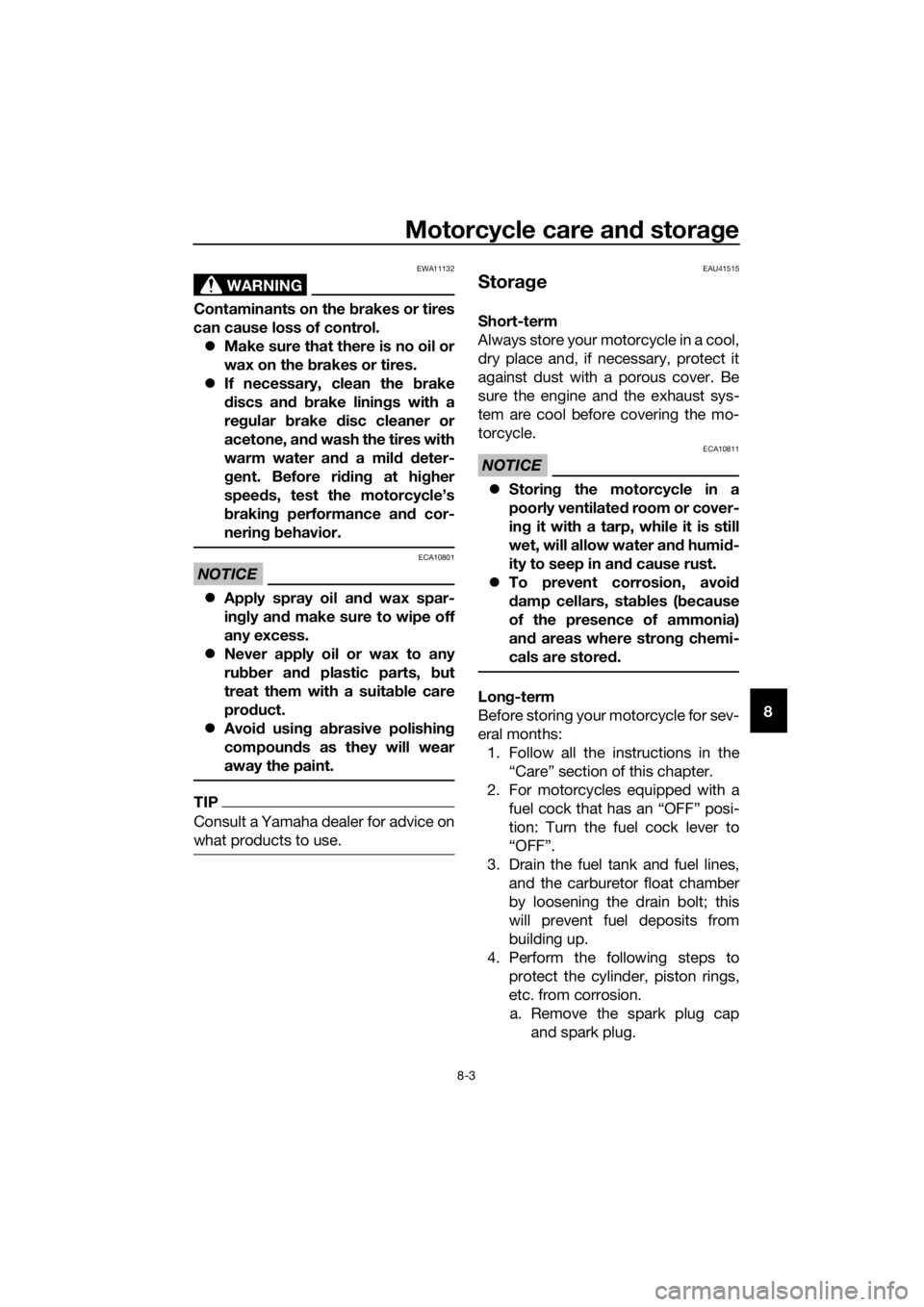 YAMAHA YZ85 2018 Manual Online Motorcycle care and stora ge
8-3
8
WARNING
EWA11132
Contaminants on the  brakes or tires
can cause loss of control.  Make sure that there is no oil or
wax on the  brakes or tires.
 If necessary,