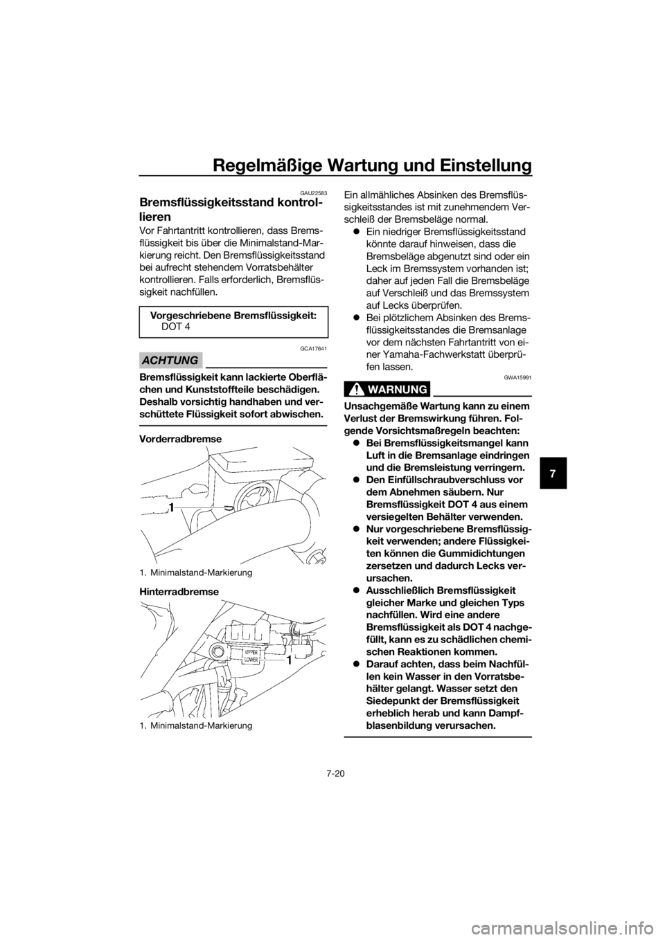 YAMAHA YZ85 2018 Betriebsanleitungen (in German) Regelmäßi ge Wartun g un d Einstellun g
7-20
7
GAU22583
Bremsflüssi gkeitsstan d kontrol-
lieren
Vor Fahrtantritt kontro llieren, dass Brems-
flüssigkeit bis über die Minimalstand-Mar-
kierung re YAMAHA YZ85 2018 Betriebsanleitungen (in German) Regelmäßi ge Wartun g un d Einstellun g
7-20
7
GAU22583
Bremsflüssi gkeitsstan d kontrol-
lieren
Vor Fahrtantritt kontro llieren, dass Brems-
flüssigkeit bis über die Minimalstand-Mar-
kierung re