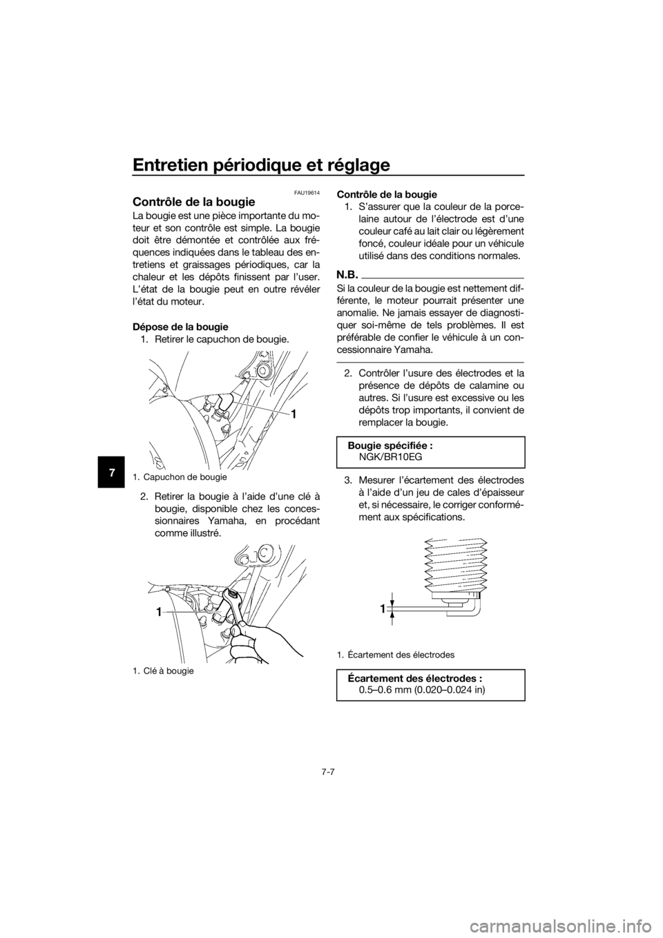 YAMAHA YZ85 2018 Notices Demploi (in French) Entretien périodique et réglage
7-7
7
FAU19614
Contrôle de la bougie
La bougie est une pièce importante du mo-
teur et son contrôle est simple. La bougie
doit être démontée et contrôlée aux YAMAHA YZ85 2018 Notices Demploi (in French) Entretien périodique et réglage
7-7
7
FAU19614
Contrôle de la bougie
La bougie est une pièce importante du mo-
teur et son contrôle est simple. La bougie
doit être démontée et contrôlée aux