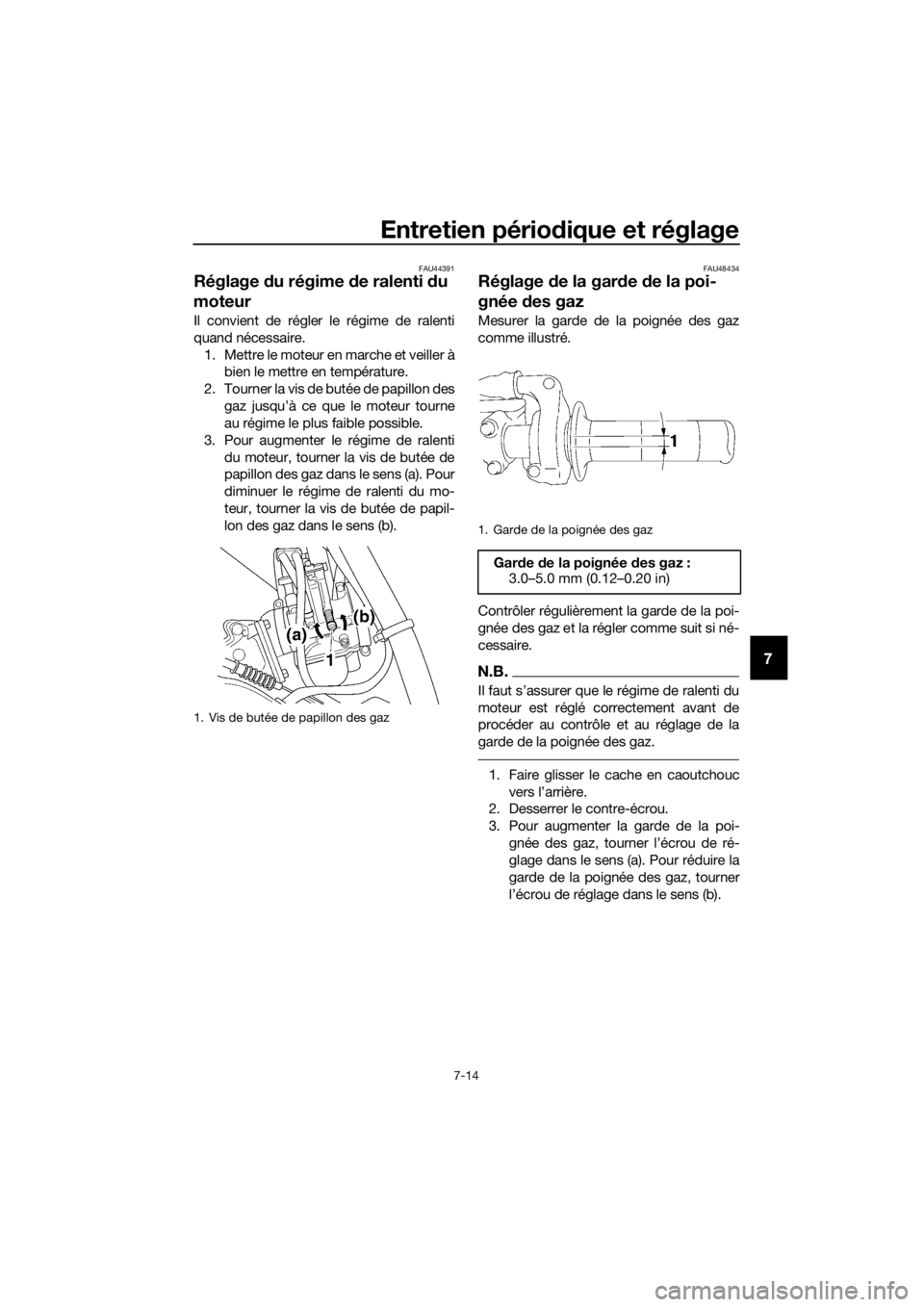 YAMAHA YZ85 2018 Notices Demploi (in French) Entretien périodique et réglage
7-14
7
FAU44391
Réglage du régime de ralenti du
moteur
Il convient de régler le régime de ralenti
quand nécessaire.
1. Mettre le moteur en marche et veiller YAMAHA YZ85 2018 Notices Demploi (in French) Entretien périodique et réglage
7-14
7
FAU44391
Réglage du régime de ralenti du
moteur
Il convient de régler le régime de ralenti
quand nécessaire.
1. Mettre le moteur en marche et veiller