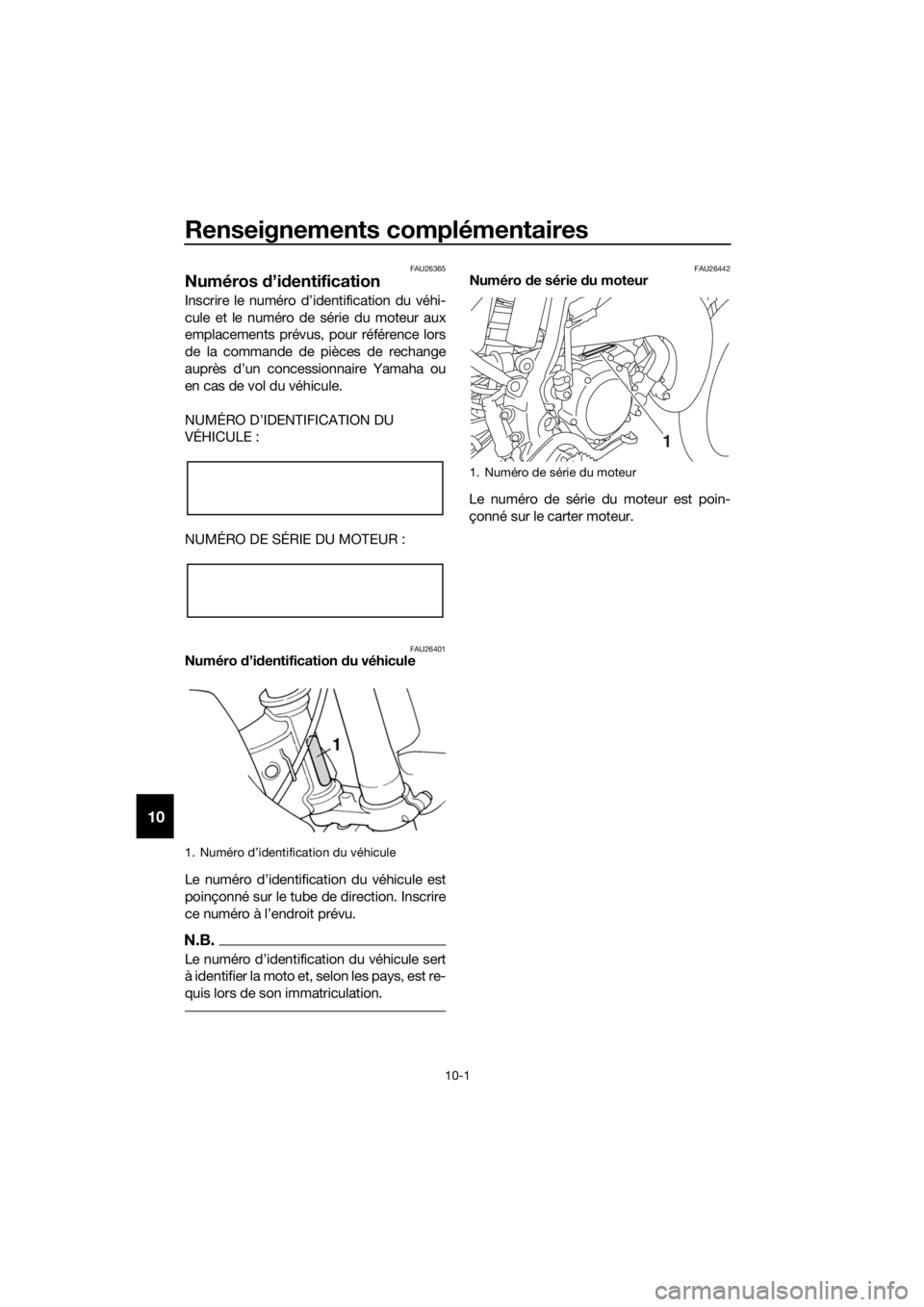 YAMAHA YZ85 2018 Notices Demploi (in French) Renseignements complémentaires
10-1
10
FAU26365
Numéros d’id entification
Inscrire le numéro d’identification du véhi-
cule et le numéro de série du moteur aux
emplacements prévus, pour ré YAMAHA YZ85 2018 Notices Demploi (in French) Renseignements complémentaires
10-1
10
FAU26365
Numéros d’id entification
Inscrire le numéro d’identification du véhi-
cule et le numéro de série du moteur aux
emplacements prévus, pour ré