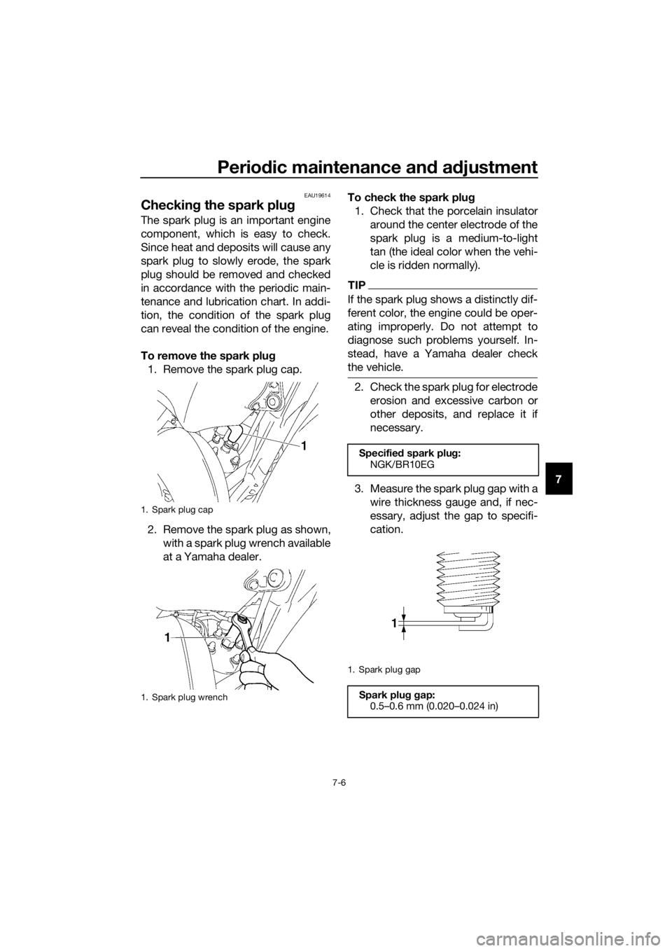 YAMAHA YZ85 2017 Workshop Manual Periodic maintenance an d a djustment
7-6
7
EAU19614
Checkin g the spark plu g
The spark plug is an important engine
component, which is easy to check.
Since heat and deposits will cause any
spark plu YAMAHA YZ85 2017 Workshop Manual Periodic maintenance an d a djustment
7-6
7
EAU19614
Checkin g the spark plu g
The spark plug is an important engine
component, which is easy to check.
Since heat and deposits will cause any
spark plu