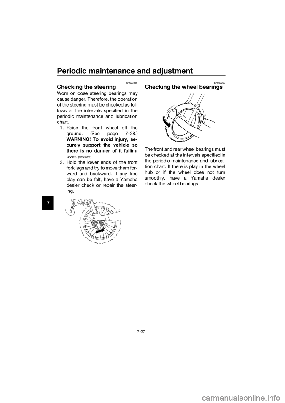 YAMAHA YZ85 2017 Manual PDF Periodic maintenance an d a djustment
7-27
7
EAU23285
Checkin g the steerin g
Worn or loose steering bearings may
cause danger. Therefore, the operation
of the steering must be checked as fol-
lows at YAMAHA YZ85 2017 Manual PDF Periodic maintenance an d a djustment
7-27
7
EAU23285
Checkin g the steerin g
Worn or loose steering bearings may
cause danger. Therefore, the operation
of the steering must be checked as fol-
lows at