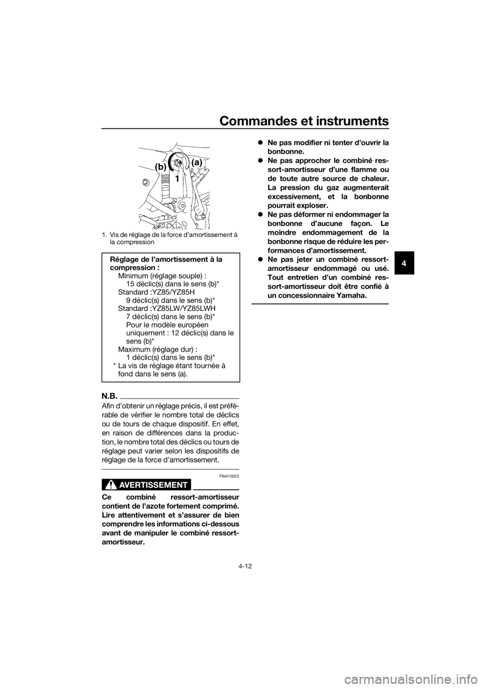 YAMAHA YZ85 2017  Notices Demploi (in French) Commandes et instruments
4-12
4
N.B.
Afin d’obtenir un réglage précis, il est préfé-
rable de vérifier le nombre total de déclics
ou de tours de chaque dispositif. En effet,
en raison de diff