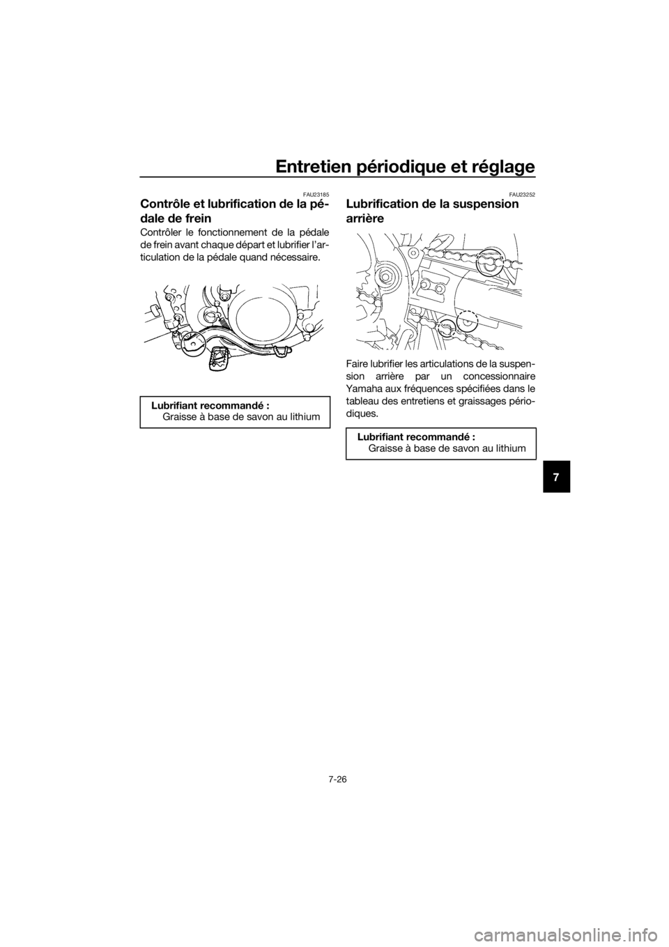 YAMAHA YZ85 2017 Notices Demploi (in French) Entretien périodique et réglage
7-26
7
FAU23185
Contrôle et lubrification de la pé-
d ale de frein
Contrôler le fonctionnement de la pédale
de frein avant chaque départ et lubrifier l’ar-
t YAMAHA YZ85 2017 Notices Demploi (in French) Entretien périodique et réglage
7-26
7
FAU23185
Contrôle et lubrification de la pé-
d ale de frein
Contrôler le fonctionnement de la pédale
de frein avant chaque départ et lubrifier l’ar-
t