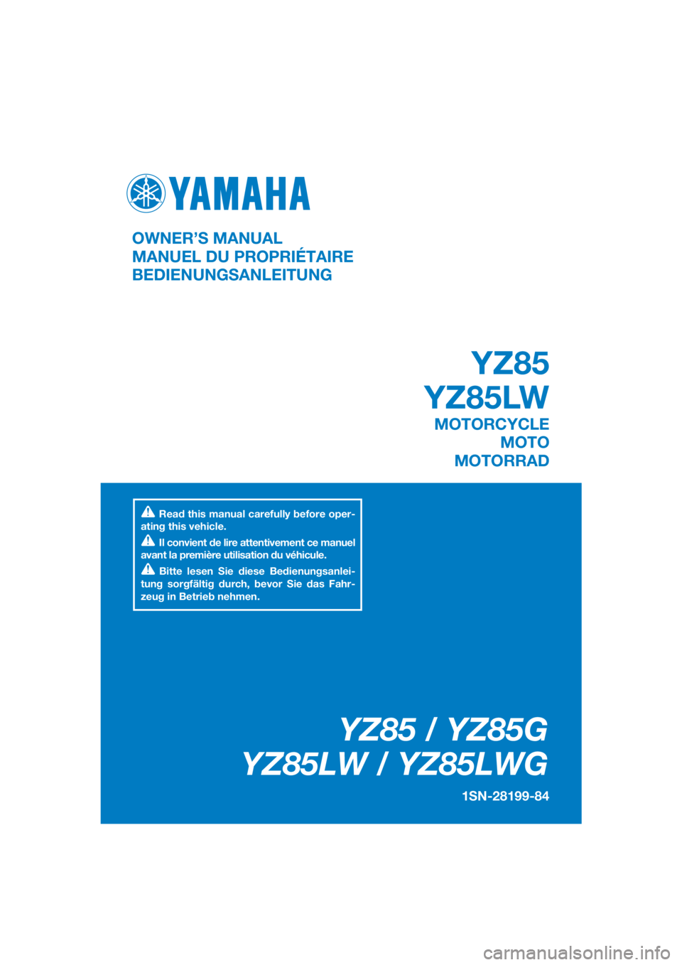 YAMAHA YZ85 2016  Owners Manual DIC183
YZ85 / YZ85G
YZ85LW / YZ85LWG
1SN-28199-84
OWNER’S MANUAL
MANUEL DU PROPRIÉTAIRE
BEDIENUNGSANLEITUNG
Read this manual carefully before oper-
ating this vehicle.
Il convient de lire attentive