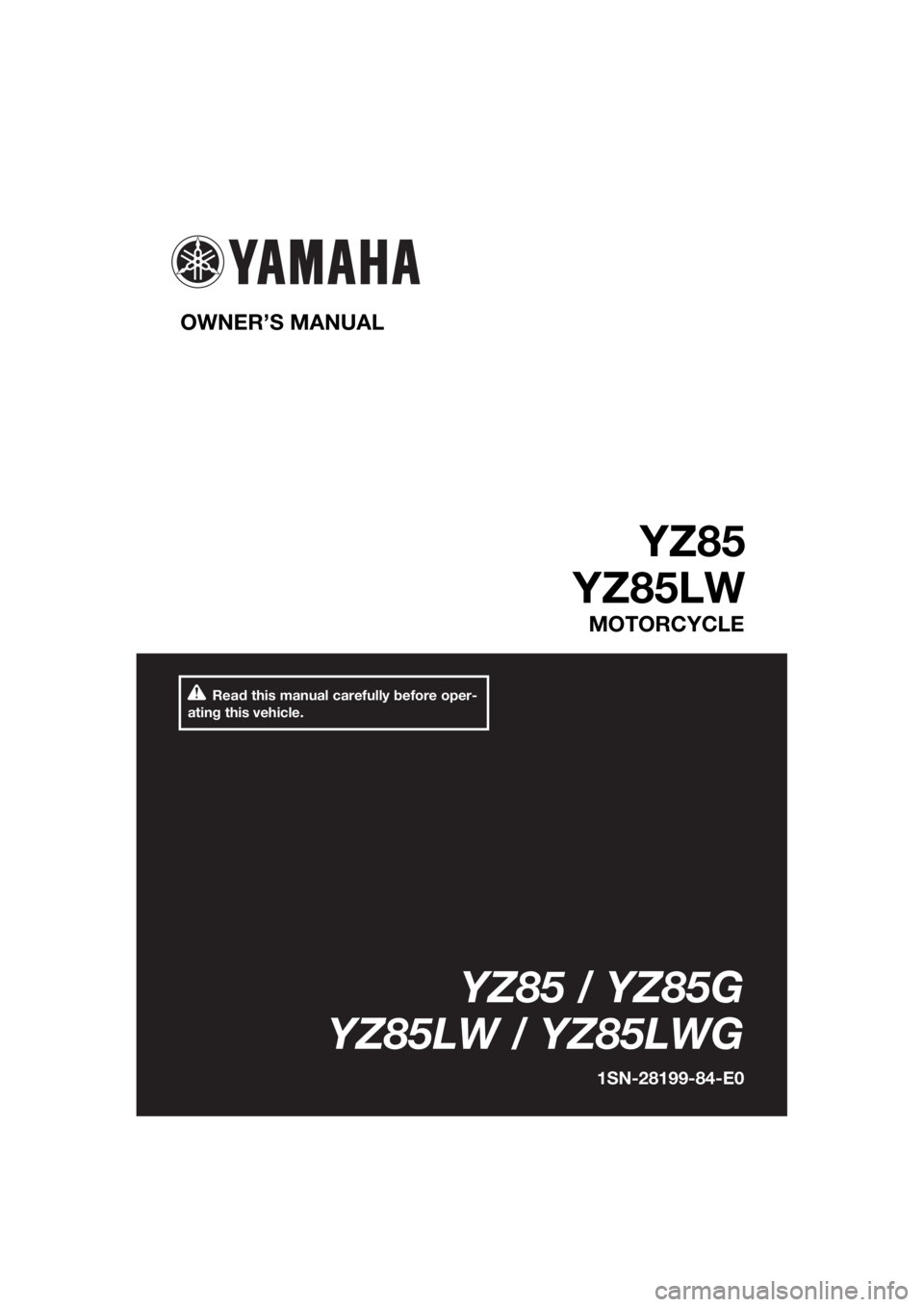 YAMAHA YZ85 2016  Owners Manual Read this manual carefully before oper-
ating this vehicle.
OWNER’S MANUAL 
YZ85
YZ85LW
MOTORCYCLE
YZ85 / YZ85G
YZ85LW / YZ85LWG
1SN-28199-84-E0
U1SN84E0.book  Page 1  Wednesday, June 10, 2015  10:2