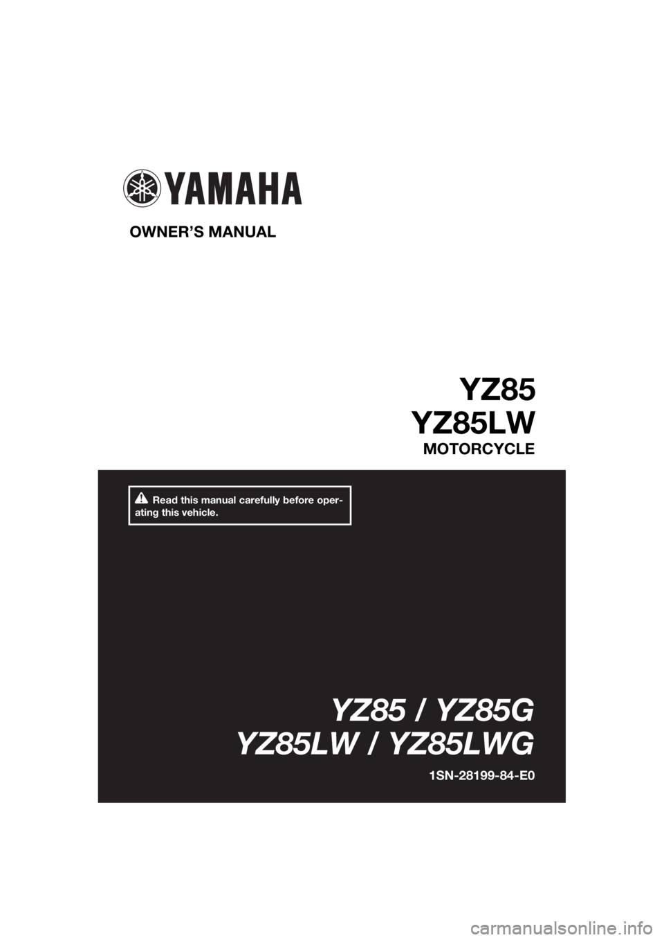 YAMAHA YZ85 2016 Owners Manual Read this manual carefully before oper-
ating this vehicle.
OWNER’S MANUAL
YZ85
YZ85LW
MOTORCYCLE
YZ85 / YZ85G
YZ85LW / YZ85LWG
1SN-28199-84-E0
U1SN84E0.book Page 1 Wednesday, June 10, 2015 10:2 YAMAHA YZ85 2016 Owners Manual Read this manual carefully before oper-
ating this vehicle.
OWNER’S MANUAL
YZ85
YZ85LW
MOTORCYCLE
YZ85 / YZ85G
YZ85LW / YZ85LWG
1SN-28199-84-E0
U1SN84E0.book Page 1 Wednesday, June 10, 2015 10:2