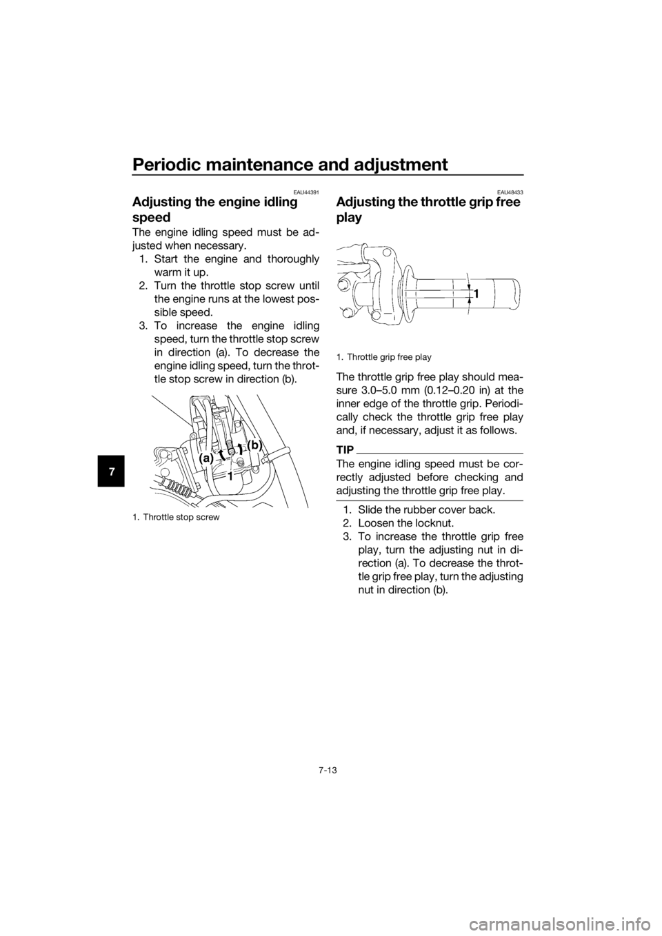 YAMAHA YZ85 2016 Workshop Manual Periodic maintenance an d a djustment
7-13
7
EAU44391
A djustin g the en gine i dlin g
spee d
The engine idling speed must be ad-
justed when necessary.
1. Start the engine and thoroughly warm it up. YAMAHA YZ85 2016 Workshop Manual Periodic maintenance an d a djustment
7-13
7
EAU44391
A djustin g the en gine i dlin g
spee d
The engine idling speed must be ad-
justed when necessary.
1. Start the engine and thoroughly warm it up.