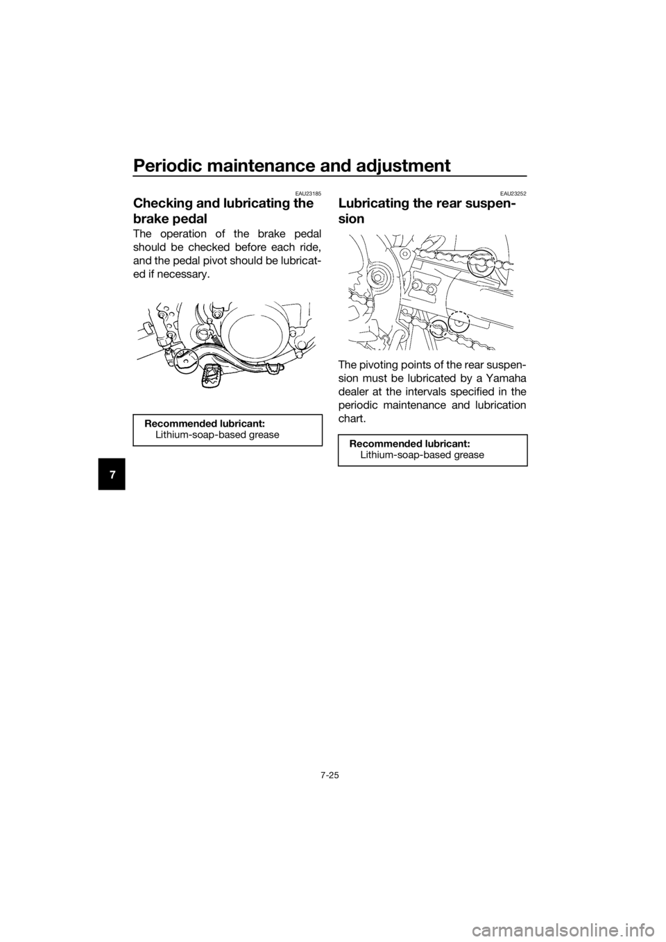 YAMAHA YZ85 2016 Repair Manual Periodic maintenance an d a djustment
7-25
7
EAU23185
Checkin g an d lu bricatin g the
b rake pe dal
The operation of the brake pedal
should be checked before each ride,
and the pedal pivot should be YAMAHA YZ85 2016 Repair Manual Periodic maintenance an d a djustment
7-25
7
EAU23185
Checkin g an d lu bricatin g the
b rake pe dal
The operation of the brake pedal
should be checked before each ride,
and the pedal pivot should be