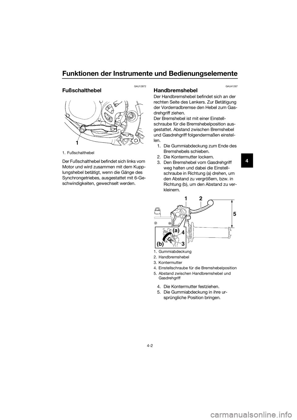 YAMAHA YZ85 2016 Betriebsanleitungen (in German) Funktionen der Instrumente un d Be dienun gselemente
4-2
4
GAU12872
Fußschalthe bel
Der Fußschalthebel befindet sich links vom
Motor und wird zusammen mit dem Kupp-
lungshebel betätigt, wenn die G YAMAHA YZ85 2016 Betriebsanleitungen (in German) Funktionen der Instrumente un d Be dienun gselemente
4-2
4
GAU12872
Fußschalthe bel
Der Fußschalthebel befindet sich links vom
Motor und wird zusammen mit dem Kupp-
lungshebel betätigt, wenn die G