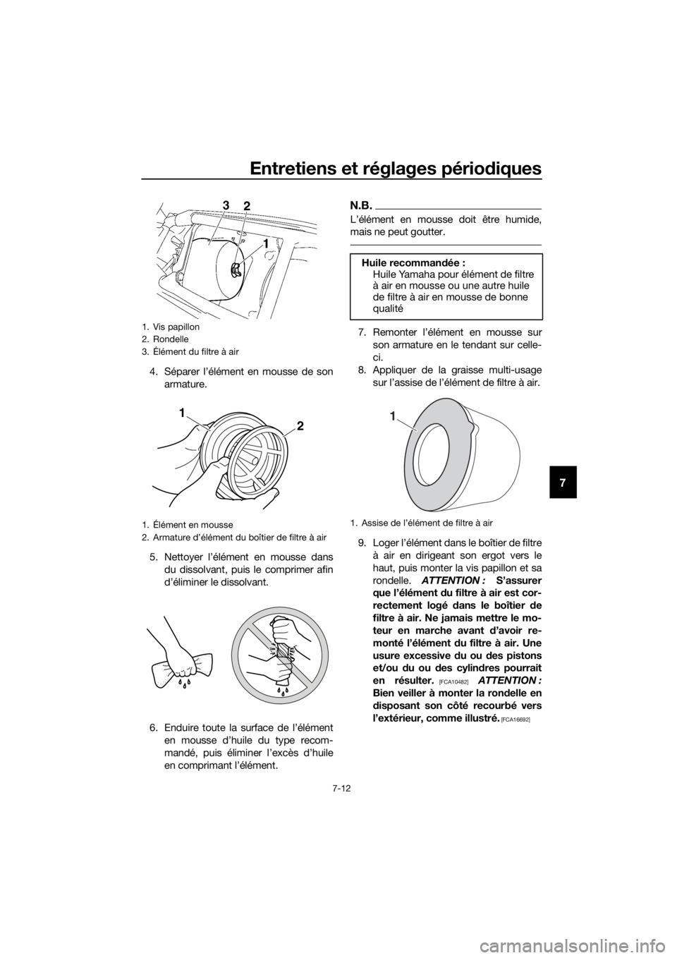YAMAHA YZ85 2016 Notices Demploi (in French) Entretiens et réglages périodiques
7-12
7
4. Séparer l’élément en mousse de son
armature.
5. Nettoyer l’élément en mousse dans du dissolvant, puis le comprimer afin
d’éliminer le dissolv YAMAHA YZ85 2016 Notices Demploi (in French) Entretiens et réglages périodiques
7-12
7
4. Séparer l’élément en mousse de son
armature.
5. Nettoyer l’élément en mousse dans du dissolvant, puis le comprimer afin
d’éliminer le dissolv