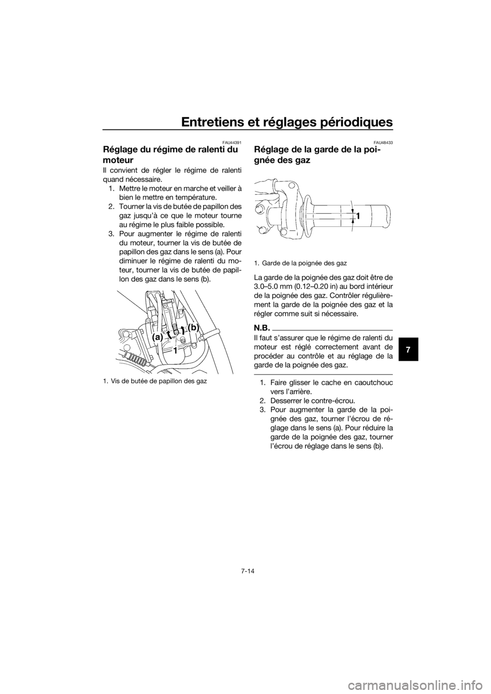 YAMAHA YZ85 2016 Notices Demploi (in French) Entretiens et réglages périodiques
7-14
7
FAU44391
Réglage du régime de ralenti du
moteur
Il convient de régler le régime de ralenti
quand nécessaire.
1. Mettre le moteur en marche et veill YAMAHA YZ85 2016 Notices Demploi (in French) Entretiens et réglages périodiques
7-14
7
FAU44391
Réglage du régime de ralenti du
moteur
Il convient de régler le régime de ralenti
quand nécessaire.
1. Mettre le moteur en marche et veill