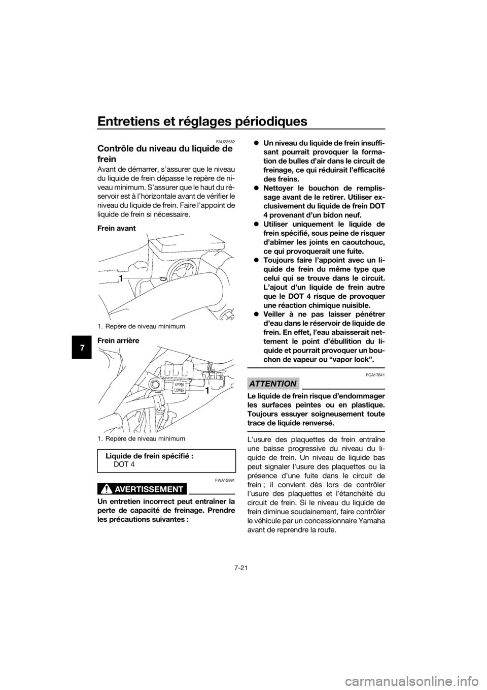 YAMAHA YZ85 2016 Notices Demploi (in French) Entretiens et réglages périodiques
7-21
7
FAU22582
Contrôle du niveau d u liquide de
frein
Avant de démarrer, s’assurer que le niveau
du liquide de frein dépasse le repère de ni-
veau minim YAMAHA YZ85 2016 Notices Demploi (in French) Entretiens et réglages périodiques
7-21
7
FAU22582
Contrôle du niveau d u liquide de
frein
Avant de démarrer, s’assurer que le niveau
du liquide de frein dépasse le repère de ni-
veau minim