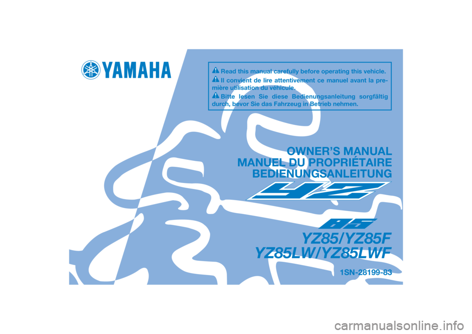 YAMAHA YZ85 2015  Owners Manual DIC183
1SN-28199-83
YZ85/YZ85F
YZ85LW/YZ85LWF
OWNER’S MANUAL
MANUEL DU PROPRIÉTAIRE BEDIENUNGSANLEITUNG
Il convient de lire attentivement ce manuel avant la pre-
mière utilisation du véhicule.
Bi