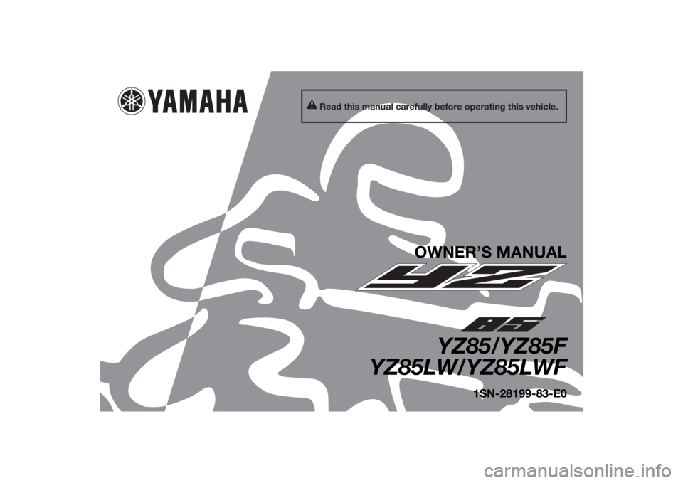 YAMAHA YZ85 2015  Owners Manual Read this manual carefully before operating this vehicle.
OWNER’S MANUAL
YZ85/YZ85F
YZ85LW/YZ85LWF
1SN-28199-83-E0
U1SN83E0.book  Page 1  Monday, September 8, 2014  2:36 PM 