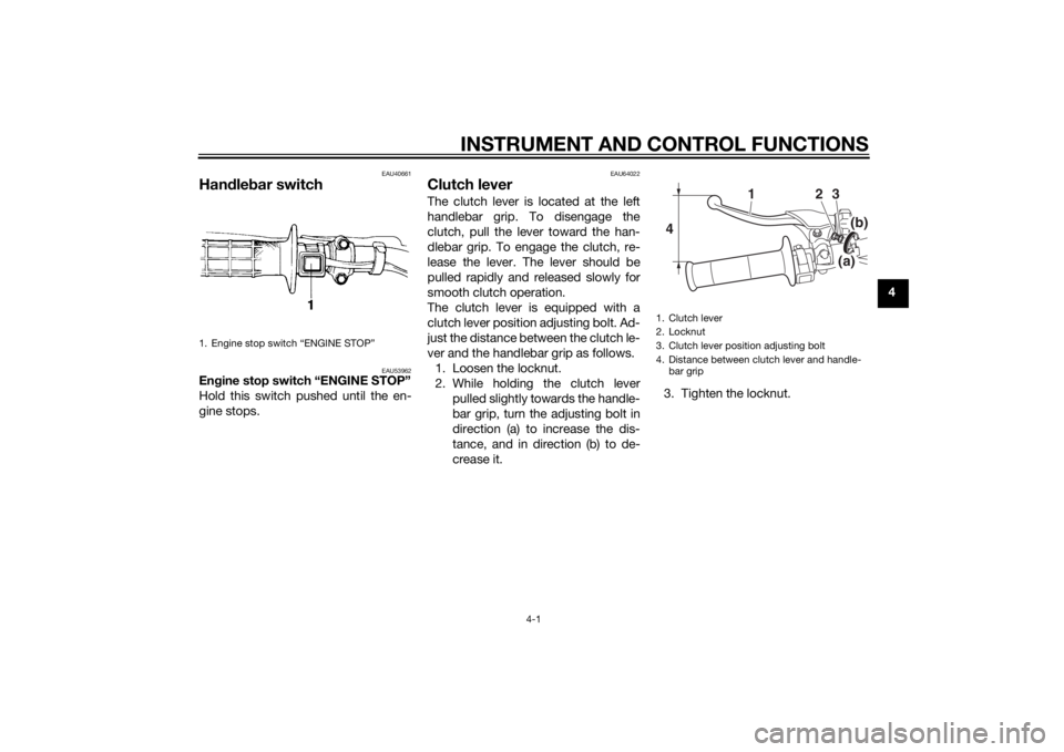 YAMAHA YZ85 2015 Owners Manual INSTRUMENT AND CONTROL FUNCTIONS
4-1
4
EAU40661
Handle bar switch
EAU53962
En gine stop switch “ENGINE STOP”
Hold this switch pushed until the en-
gine stops.
EAU64022
Clutch leverThe clutch lever YAMAHA YZ85 2015 Owners Manual INSTRUMENT AND CONTROL FUNCTIONS
4-1
4
EAU40661
Handle bar switch
EAU53962
En gine stop switch “ENGINE STOP”
Hold this switch pushed until the en-
gine stops.
EAU64022
Clutch leverThe clutch lever
