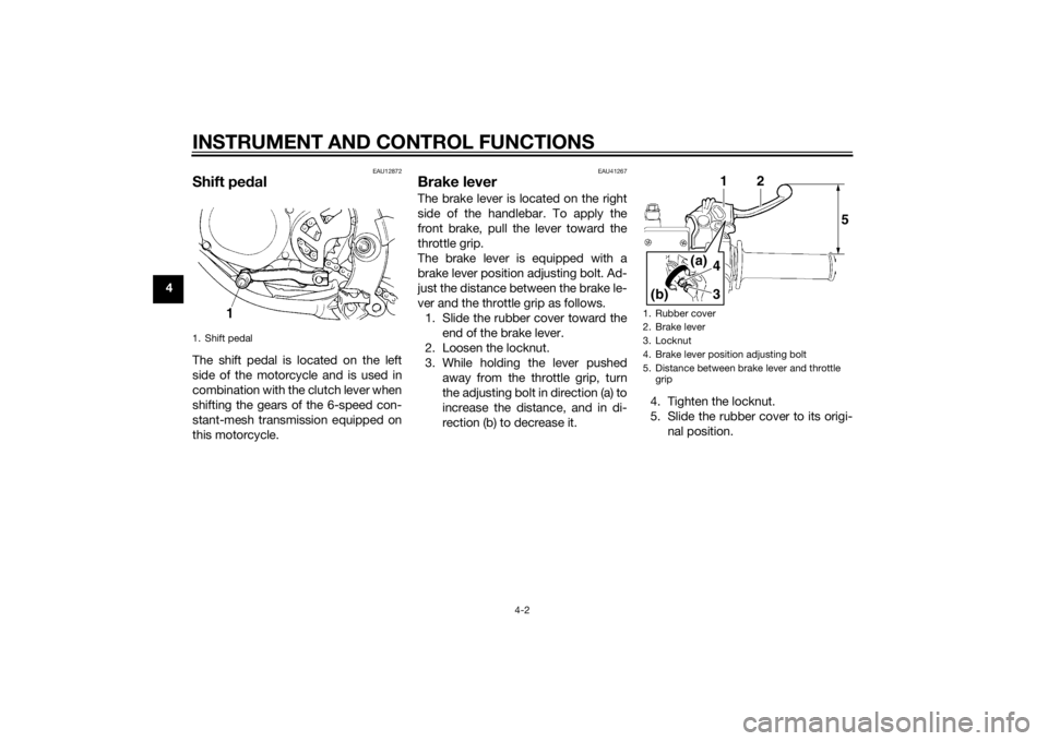 YAMAHA YZ85 2015 Owners Manual INSTRUMENT AND CONTROL FUNCTIONS
4-2
4
EAU12872
Shift pedalThe shift pedal is located on the left
side of the motorcycle and is used in
combination with the clutch lever when
shifting the gears of the YAMAHA YZ85 2015 Owners Manual INSTRUMENT AND CONTROL FUNCTIONS
4-2
4
EAU12872
Shift pedalThe shift pedal is located on the left
side of the motorcycle and is used in
combination with the clutch lever when
shifting the gears of the