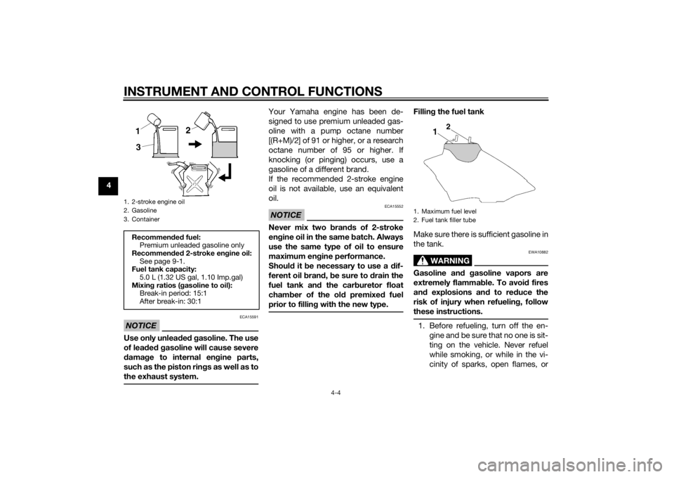 YAMAHA YZ85 2015  Owners Manual INSTRUMENT AND CONTROL FUNCTIONS
4-4
4
NOTICE
ECA15591
Use only unleaded  g asoline. The use
of lead ed  g asoline will cause severe
d amag e to internal en gine parts,
such as the piston rin gs as we