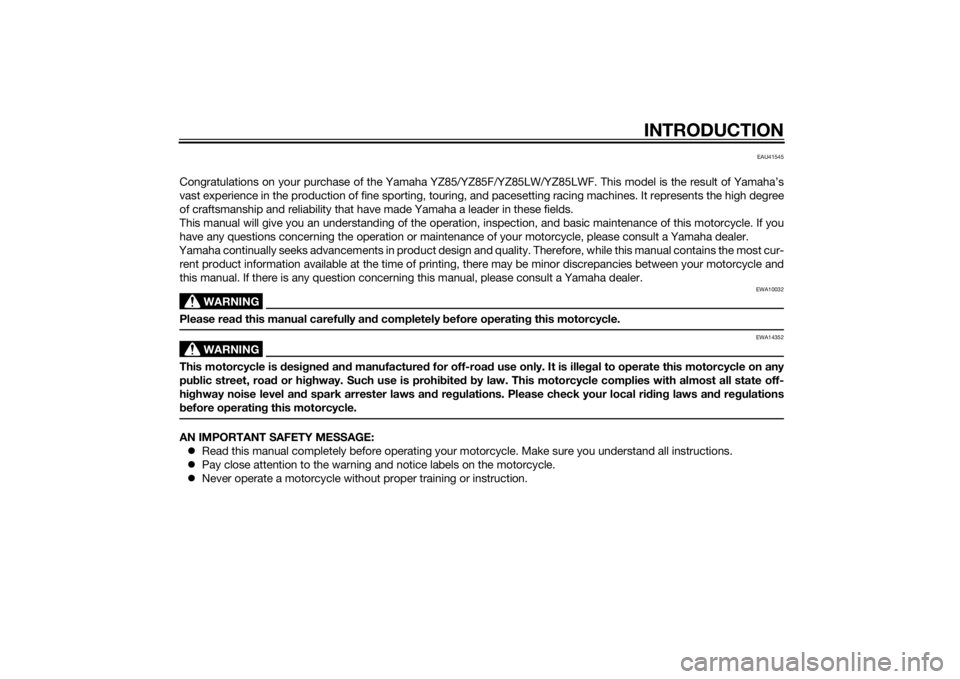 YAMAHA YZ85 2015 Owners Manual INTRODUCTION
EAU41545
Congratulations on your purchase of the Yamaha YZ85/YZ85F/YZ85LW/YZ85LWF. This model is the result of Yamaha’s
vast experience in the production of fine sporting, touring, and YAMAHA YZ85 2015 Owners Manual INTRODUCTION
EAU41545
Congratulations on your purchase of the Yamaha YZ85/YZ85F/YZ85LW/YZ85LWF. This model is the result of Yamaha’s
vast experience in the production of fine sporting, touring, and