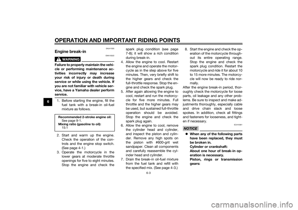 YAMAHA YZ85 2015  Owners Manual OPERATION AND IMPORTANT RIDING POINTS
6-3
6
EAU41505
Engine  break-in
WARNING
EWA10322
Failure to properly maintain the vehi-
cle or performin g maintenance ac-
tivities incorrectly may increase
your 