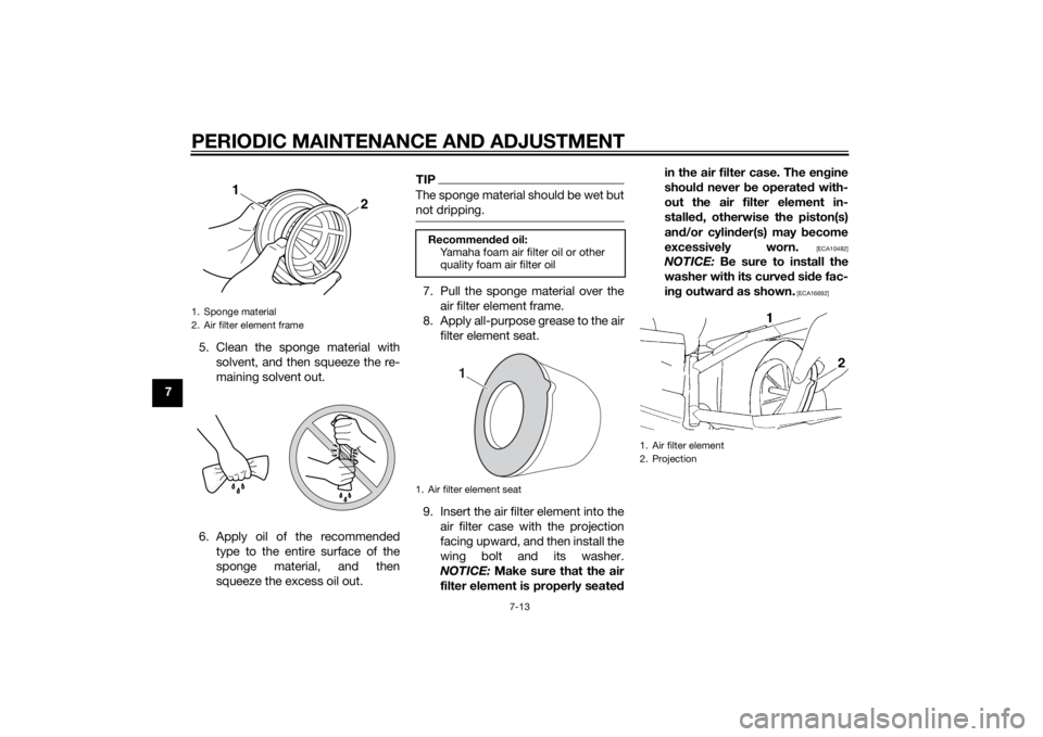 YAMAHA YZ85 2015 Workshop Manual PERIODIC MAINTENANCE AND ADJUSTMENT
7-13
75. Clean the sponge material with
solvent, and then squeeze the re-
maining solvent out.
6. Apply oil of the recommended type to the entire surface of the
spo YAMAHA YZ85 2015 Workshop Manual PERIODIC MAINTENANCE AND ADJUSTMENT
7-13
75. Clean the sponge material with
solvent, and then squeeze the re-
maining solvent out.
6. Apply oil of the recommended type to the entire surface of the
spo