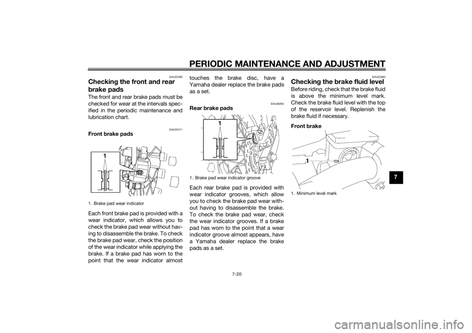 YAMAHA YZ85 2015 Repair Manual PERIODIC MAINTENANCE AND ADJUSTMENT
7-20
7
EAU22393
Checking the front an d rear
b rake pa dsThe front and rear brake pads must be
checked for wear at the intervals spec-
ified in the periodic mainte YAMAHA YZ85 2015 Repair Manual PERIODIC MAINTENANCE AND ADJUSTMENT
7-20
7
EAU22393
Checking the front an d rear
b rake pa dsThe front and rear brake pads must be
checked for wear at the intervals spec-
ified in the periodic mainte