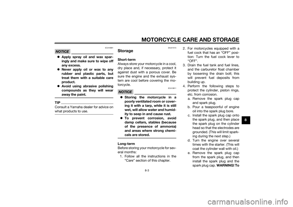 YAMAHA YZ85 2015  Owners Manual MOTORCYCLE CARE AND STORAGE8-3
8
NOTICE
ECA10801
Apply spray oil an d wax spar-
in gly an d make sure to wipe off
any excess.
 Never apply oil or wax to any
rubber an d plastic parts, b ut
treat
