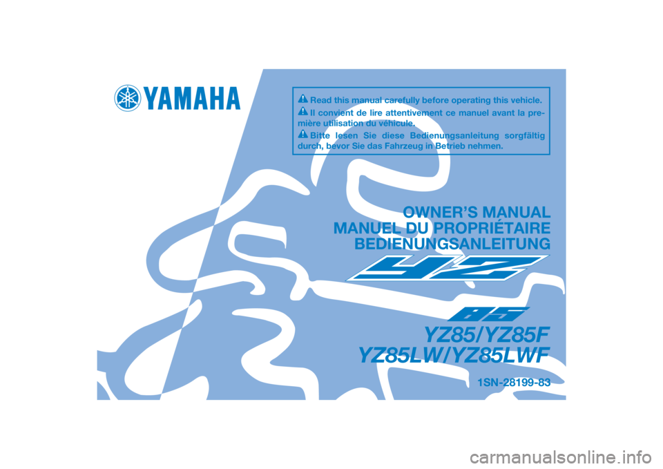 YAMAHA YZ85 2015 Betriebsanleitungen (in German) DIC183
1SN-28199-83
YZ85/YZ85F
YZ85LW/YZ85LWF
OWNER’S MANUAL
MANUEL DU PROPRIÉTAIRE BEDIENUNGSANLEITUNG
Il convient de lire attentivement ce manuel avant la pre-
mière utilisation du véhicule.
Bi YAMAHA YZ85 2015 Betriebsanleitungen (in German) DIC183
1SN-28199-83
YZ85/YZ85F
YZ85LW/YZ85LWF
OWNER’S MANUAL
MANUEL DU PROPRIÉTAIRE BEDIENUNGSANLEITUNG
Il convient de lire attentivement ce manuel avant la pre-
mière utilisation du véhicule.
Bi