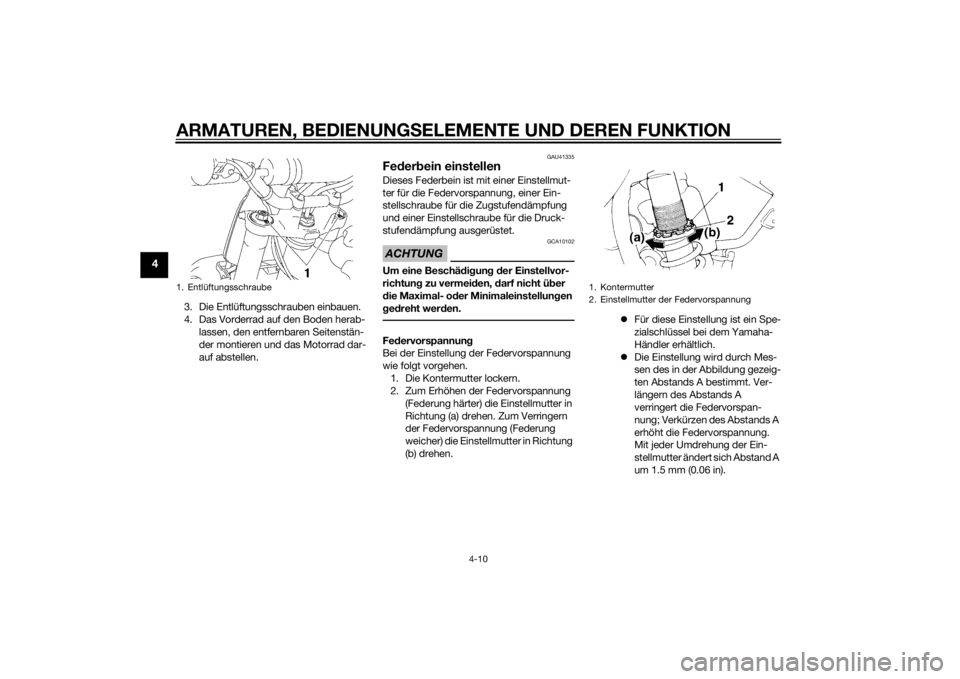 YAMAHA YZ85 2015  Betriebsanleitungen (in German) ARMATUREN, BEDIENUNGSELEMENTE UND DEREN FUNKTION
4-10
4
3. Die Entlüftungsschrauben einbauen.
4. Das Vorderrad auf den Boden herab-
lassen, den entfernbaren Seitenstän-
der montieren und das Motorra