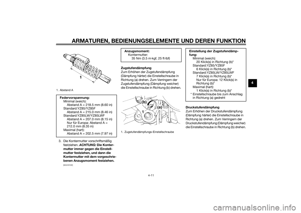 YAMAHA YZ85 2015  Betriebsanleitungen (in German) ARMATUREN, BEDIENUNGSELEMENTE UND DEREN FUNKTION
4-11
4
3. Die Kontermutter vorschriftsmäßig 
festziehen.  ACHTUNG:  Die Konter-
mutter immer  geg en  die Einstell-
mutter festziehen, un d d ann  di