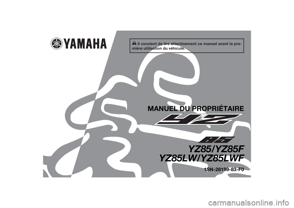 YAMAHA YZ85 2015 Notices Demploi (in French) Il convient de lire attentivement ce manuel avant la pre-
mière utilisation du véhicule.
MANUEL DU PROPRIÉTAIRE
YZ85/YZ85F
YZ85LW/YZ85LWF
1SN-28199-83-F0
U1SN83F0.book Page 1 Wednesday, September YAMAHA YZ85 2015 Notices Demploi (in French) Il convient de lire attentivement ce manuel avant la pre-
mière utilisation du véhicule.
MANUEL DU PROPRIÉTAIRE
YZ85/YZ85F
YZ85LW/YZ85LWF
1SN-28199-83-F0
U1SN83F0.book Page 1 Wednesday, September