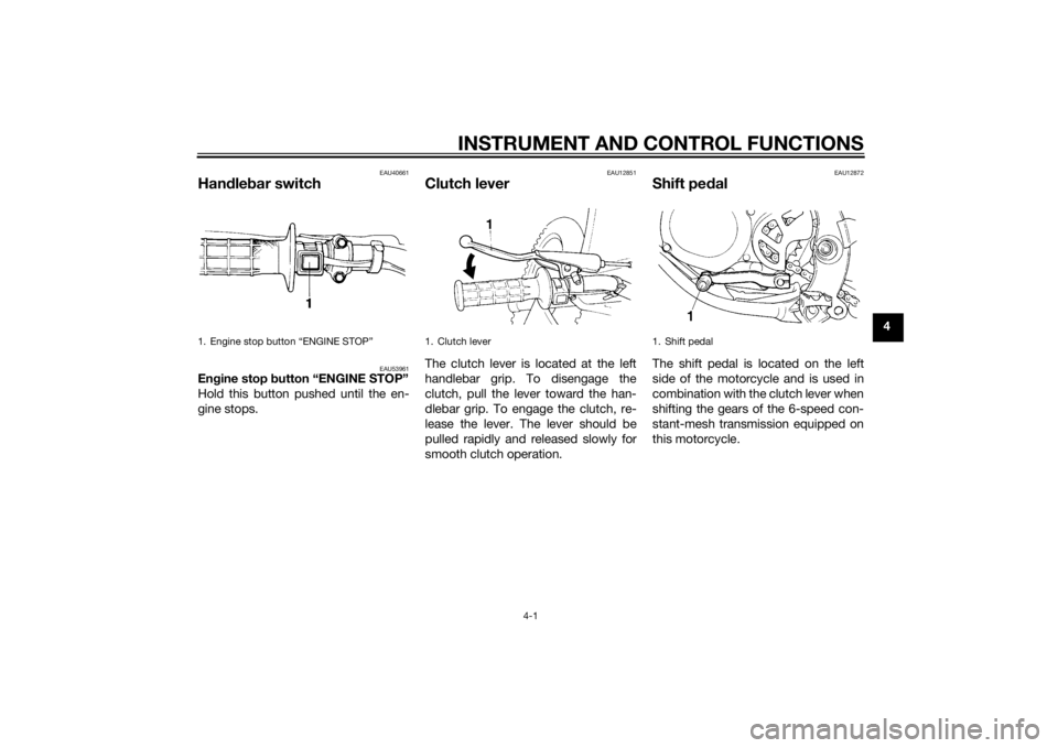 YAMAHA YZ85 2014 Owners Manual INSTRUMENT AND CONTROL FUNCTIONS
4-1
4
EAU40661
Handle bar switch
EAU53961
En gine stop button “ENGINE STOP”
Hold this button pushed until the en-
gine stops.
EAU12851
Clutch leverThe clutch leve YAMAHA YZ85 2014 Owners Manual INSTRUMENT AND CONTROL FUNCTIONS
4-1
4
EAU40661
Handle bar switch
EAU53961
En gine stop button “ENGINE STOP”
Hold this button pushed until the en-
gine stops.
EAU12851
Clutch leverThe clutch leve