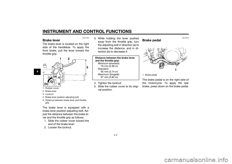 YAMAHA YZ85 2014 Owners Manual INSTRUMENT AND CONTROL FUNCTIONS
4-2
4
EAU41265
Brake leverThe brake lever is located on the right
side of the handlebar. To apply the
front brake, pull the lever toward the
throttle grip.
The brake l YAMAHA YZ85 2014 Owners Manual INSTRUMENT AND CONTROL FUNCTIONS
4-2
4
EAU41265
Brake leverThe brake lever is located on the right
side of the handlebar. To apply the
front brake, pull the lever toward the
throttle grip.
The brake l