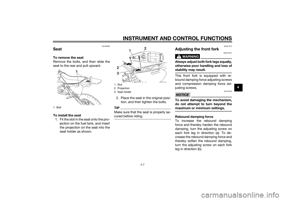 YAMAHA YZ85 2014 Owners Guide INSTRUMENT AND CONTROL FUNCTIONS
4-7
4
EAU46283
SeatTo remove the seat
Remove the bolts, and then slide the
seat to the rear and pull upward.
To install the seat1. Fit the slot in the seat onto the pr YAMAHA YZ85 2014 Owners Guide INSTRUMENT AND CONTROL FUNCTIONS
4-7
4
EAU46283
SeatTo remove the seat
Remove the bolts, and then slide the
seat to the rear and pull upward.
To install the seat1. Fit the slot in the seat onto the pr