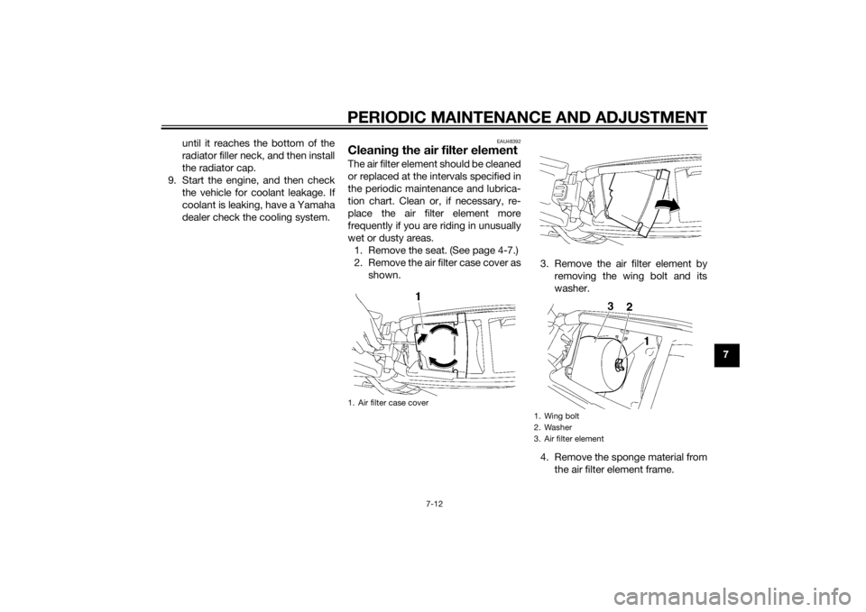 YAMAHA YZ85 2014 Workshop Manual PERIODIC MAINTENANCE AND ADJUSTMENT
7-12
7
until it reaches the bottom of the
radiator filler neck, and then install
the radiator cap.
9. Start the engine, and then check the vehicle for coolant leaka YAMAHA YZ85 2014 Workshop Manual PERIODIC MAINTENANCE AND ADJUSTMENT
7-12
7
until it reaches the bottom of the
radiator filler neck, and then install
the radiator cap.
9. Start the engine, and then check the vehicle for coolant leaka