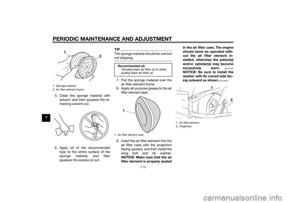 YAMAHA YZ85 2014 Workshop Manual PERIODIC MAINTENANCE AND ADJUSTMENT
7-13
75. Clean the sponge material with
solvent, and then squeeze the re-
maining solvent out.
6. Apply oil of the recommended type to the entire surface of the
spo YAMAHA YZ85 2014 Workshop Manual PERIODIC MAINTENANCE AND ADJUSTMENT
7-13
75. Clean the sponge material with
solvent, and then squeeze the re-
maining solvent out.
6. Apply oil of the recommended type to the entire surface of the
spo