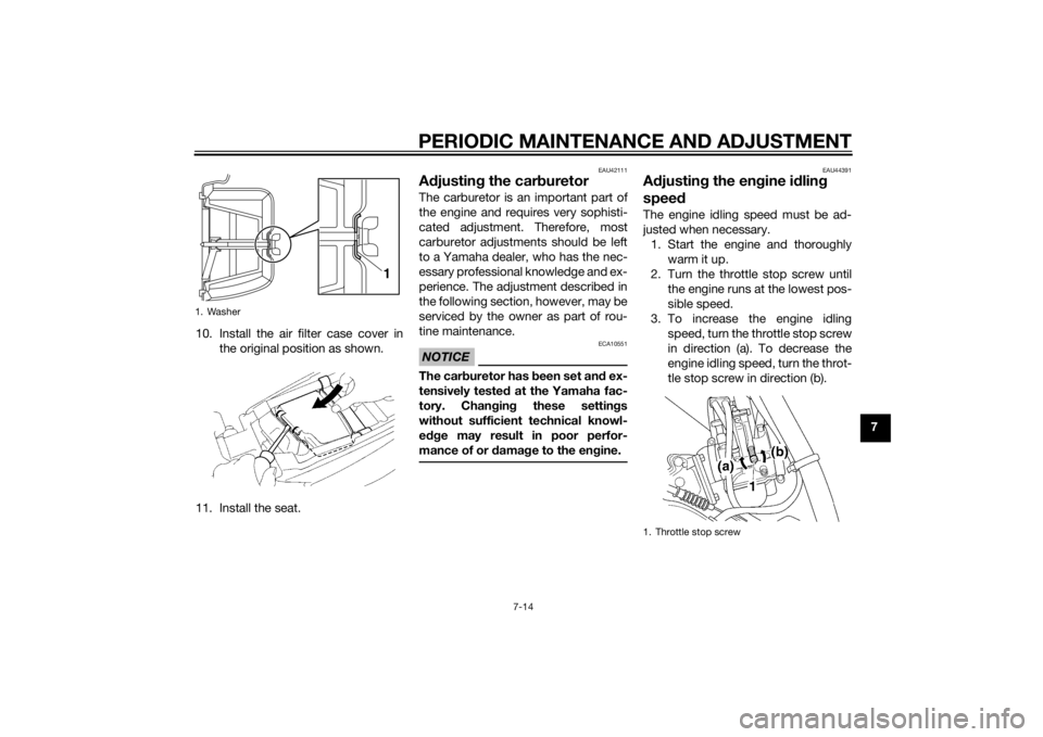 YAMAHA YZ85 2014 Workshop Manual PERIODIC MAINTENANCE AND ADJUSTMENT
7-14
7
10. Install the air filter case cover in
the original position as shown.
11. Install the seat.
EAU42111
A djustin g the car buretorThe carburetor is an impor YAMAHA YZ85 2014 Workshop Manual PERIODIC MAINTENANCE AND ADJUSTMENT
7-14
7
10. Install the air filter case cover in
the original position as shown.
11. Install the seat.
EAU42111
A djustin g the car buretorThe carburetor is an impor