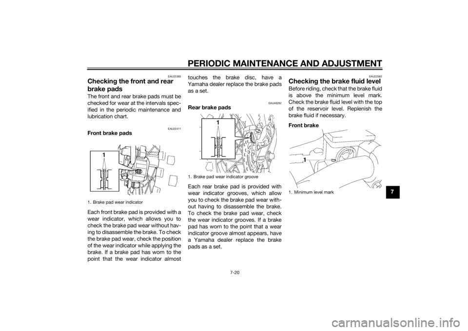 YAMAHA YZ85 2014 Repair Manual PERIODIC MAINTENANCE AND ADJUSTMENT
7-20
7
EAU22393
Checking the front an d rear
b rake pa dsThe front and rear brake pads must be
checked for wear at the intervals spec-
ified in the periodic mainte YAMAHA YZ85 2014 Repair Manual PERIODIC MAINTENANCE AND ADJUSTMENT
7-20
7
EAU22393
Checking the front an d rear
b rake pa dsThe front and rear brake pads must be
checked for wear at the intervals spec-
ified in the periodic mainte