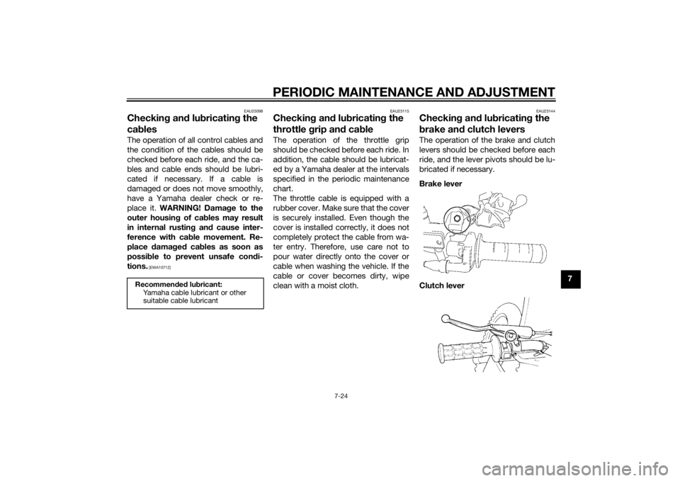 YAMAHA YZ85 2014 Repair Manual PERIODIC MAINTENANCE AND ADJUSTMENT
7-24
7
EAU23098
Checking an d lu bricatin g the
ca blesThe operation of all control cables and
the condition of the cables should be
checked before each ride, and YAMAHA YZ85 2014 Repair Manual PERIODIC MAINTENANCE AND ADJUSTMENT
7-24
7
EAU23098
Checking an d lu bricatin g the
ca blesThe operation of all control cables and
the condition of the cables should be
checked before each ride, and