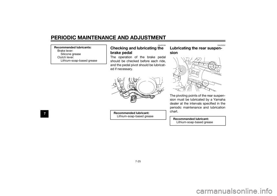 YAMAHA YZ85 2014 Repair Manual PERIODIC MAINTENANCE AND ADJUSTMENT
7-25
7
EAU23184
Checking an d lu bricatin g the
b rake pe dalThe operation of the brake pedal
should be checked before each ride,
and the pedal pivot should be lub YAMAHA YZ85 2014 Repair Manual PERIODIC MAINTENANCE AND ADJUSTMENT
7-25
7
EAU23184
Checking an d lu bricatin g the
b rake pe dalThe operation of the brake pedal
should be checked before each ride,
and the pedal pivot should be lub