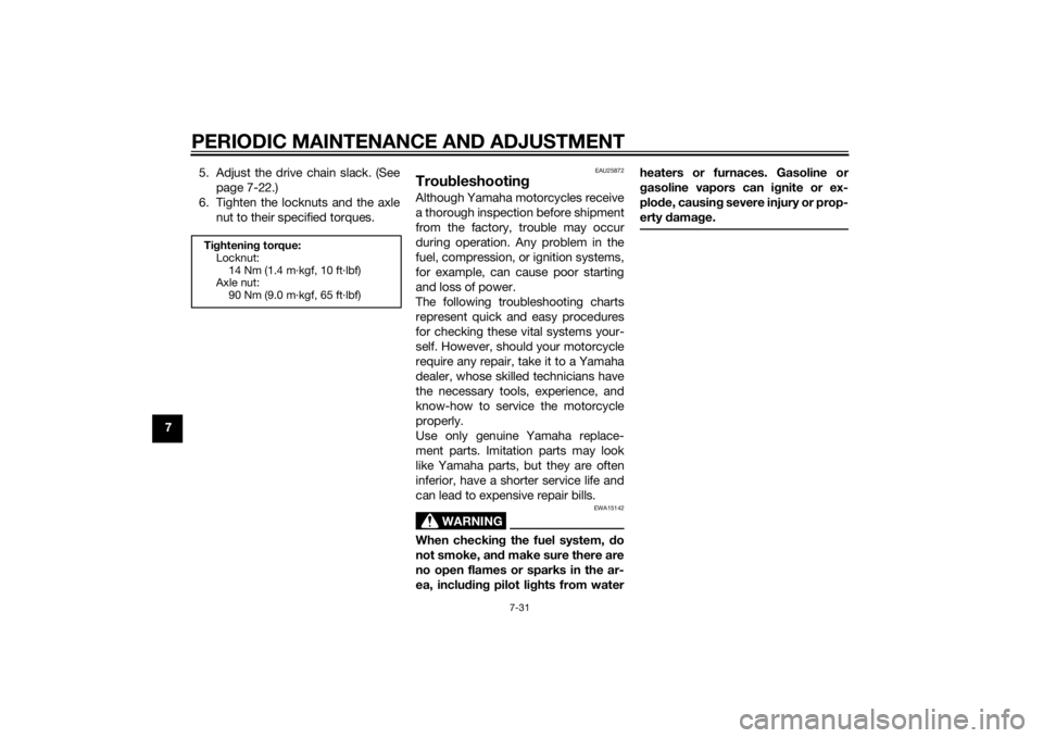 YAMAHA YZ85 2014 Manual PDF PERIODIC MAINTENANCE AND ADJUSTMENT
7-31
75. Adjust the drive chain slack. (See
page 7-22.)
6. Tighten the locknuts and the axle nut to their specified torques.
EAU25872
Trou bleshootin gAlthough Yama YAMAHA YZ85 2014 Manual PDF PERIODIC MAINTENANCE AND ADJUSTMENT
7-31
75. Adjust the drive chain slack. (See
page 7-22.)
6. Tighten the locknuts and the axle nut to their specified torques.
EAU25872
Trou bleshootin gAlthough Yama