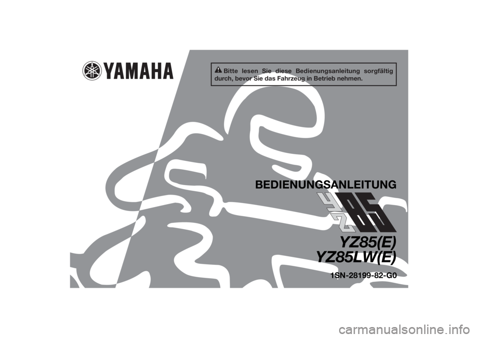 YAMAHA YZ85 2014 Betriebsanleitungen (in German) Bitte lesen Sie diese Bedienungsanleitung sorgfältig
durch, bevor Sie das Fahrzeug in Betrieb nehmen.
BEDIENUNG SANLEITUNG
YZ85(E)
YZ85LW(E)
1 S N-28199-82-G0
U1SN82G0.book Page 1 Friday, June 7, YAMAHA YZ85 2014 Betriebsanleitungen (in German) Bitte lesen Sie diese Bedienungsanleitung sorgfältig
durch, bevor Sie das Fahrzeug in Betrieb nehmen.
BEDIENUNG SANLEITUNG
YZ85(E)
YZ85LW(E)
1 S N-28199-82-G0
U1SN82G0.book Page 1 Friday, June 7,