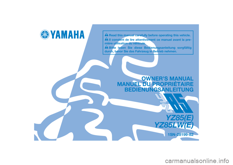 YAMAHA YZ85 2014 Notices Demploi (in French) DIC183
1SN-28199-82
YZ85(E)
YZ85LW(E)
OWNER’S MANUAL
MANUEL DU PROPRIÉTAIRE BEDIENUNGSANLEITUNG
Il convient de lire attentivement ce manuel avant la pre-
mière utilisation du véhicule.
Bitte lese YAMAHA YZ85 2014 Notices Demploi (in French) DIC183
1SN-28199-82
YZ85(E)
YZ85LW(E)
OWNER’S MANUAL
MANUEL DU PROPRIÉTAIRE BEDIENUNGSANLEITUNG
Il convient de lire attentivement ce manuel avant la pre-
mière utilisation du véhicule.
Bitte lese