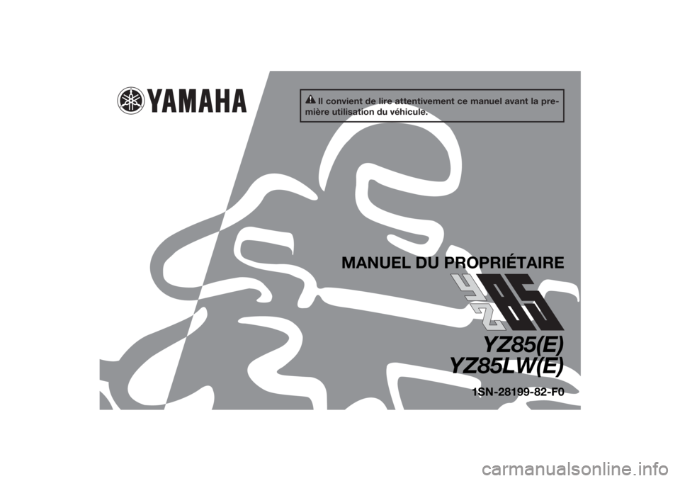 YAMAHA YZ85 2014 Notices Demploi (in French) Il convient de lire attentivement ce manuel avant la pre-
mière utilisation du véhicule.
MANUEL DU PROPRIÉTAIRE
YZ85(E)
YZ85LW(E)
1SN-28199-82-F0
U1SN82F0.book Page 1 Friday, June 7, 2013 4:18 P YAMAHA YZ85 2014 Notices Demploi (in French) Il convient de lire attentivement ce manuel avant la pre-
mière utilisation du véhicule.
MANUEL DU PROPRIÉTAIRE
YZ85(E)
YZ85LW(E)
1SN-28199-82-F0
U1SN82F0.book Page 1 Friday, June 7, 2013 4:18 P