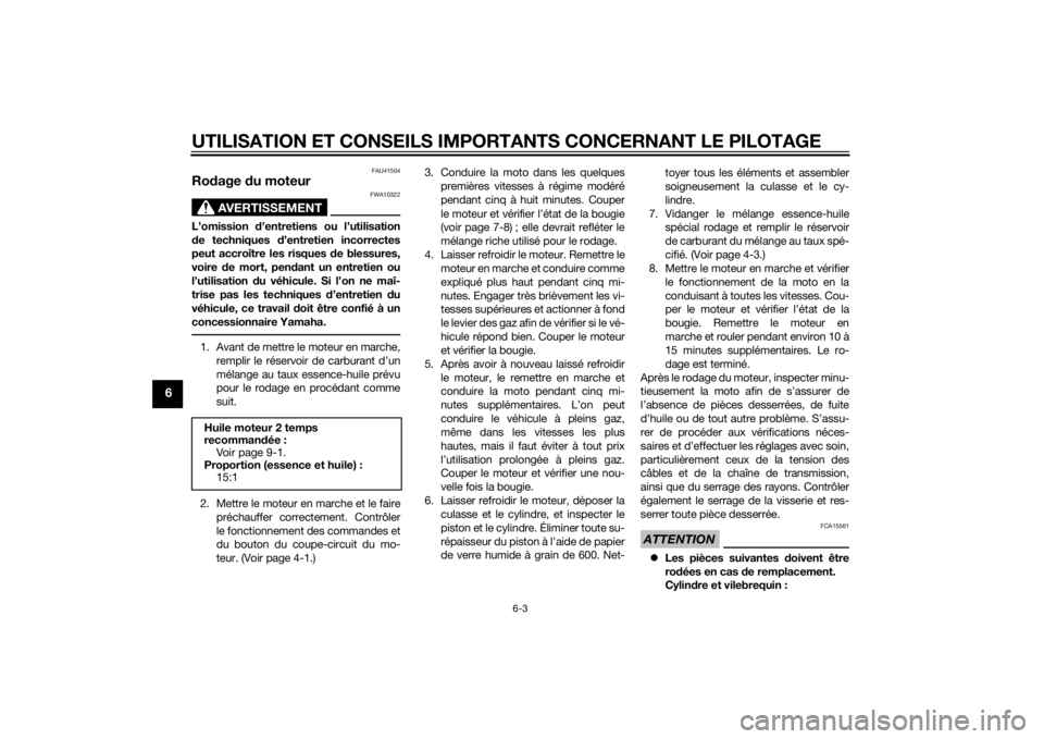 YAMAHA YZ85 2014 Notices Demploi (in French) UTILISATION ET CONSEILS IMPORTANTS CONCERNANT LE PILOTAGE
6-3
6
FAU41504
Rodage du moteur
AVERTISSEMENT
FWA10322
L’omission d’entretiens ou l’utilisation
d e techniques d’entretien incorrec YAMAHA YZ85 2014 Notices Demploi (in French) UTILISATION ET CONSEILS IMPORTANTS CONCERNANT LE PILOTAGE
6-3
6
FAU41504
Rodage du moteur
AVERTISSEMENT
FWA10322
L’omission d’entretiens ou l’utilisation
d e techniques d’entretien incorrec