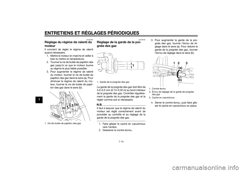 YAMAHA YZ85 2014 Notices Demploi (in French) ENTRETIENS ET RÉGLAGES PÉRIODIQUES
7-15
7
FAU44391
Réglage du régime d e ralenti du
moteurIl convient de régler le régime de ralenti
quand nécessaire.
1. Mettre le moteur en marche et veiller YAMAHA YZ85 2014 Notices Demploi (in French) ENTRETIENS ET RÉGLAGES PÉRIODIQUES
7-15
7
FAU44391
Réglage du régime d e ralenti du
moteurIl convient de régler le régime de ralenti
quand nécessaire.
1. Mettre le moteur en marche et veiller