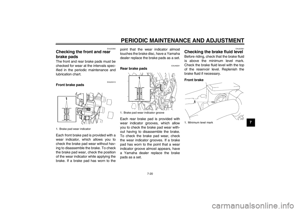 YAMAHA YZ85 2013 Repair Manual PERIODIC MAINTENANCE AND ADJUSTMENT
7-20
7
EAU22392
Checking the front and rear
brake pads The front and rear brake pads must be
checked for wear at the intervals spec-
ified in the periodic maintena YAMAHA YZ85 2013 Repair Manual PERIODIC MAINTENANCE AND ADJUSTMENT
7-20
7
EAU22392
Checking the front and rear
brake pads The front and rear brake pads must be
checked for wear at the intervals spec-
ified in the periodic maintena