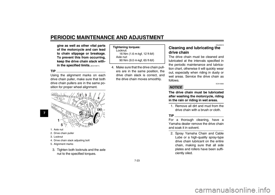 YAMAHA YZ85 2013  Owners Manual PERIODIC MAINTENANCE AND ADJUSTMENT
7-23
7gine as well as other vital parts
of the motorcycle and can lead
to chain slippage or breakage.
To prevent this from occurring,
keep the drive chain slack wit